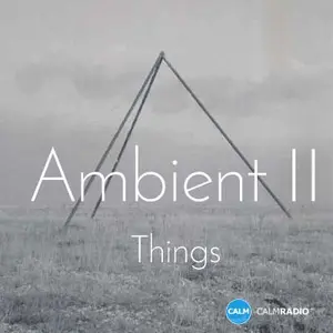 CALM RADIO - Ambient II - Things